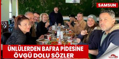 Ünlülerden Bafra Pidesine Övgü Dolu Sözler