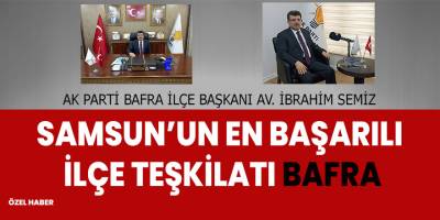 Samsun'un en başarılı ilçe teşkilat Başkanı Bafra55.net'e konuştu
