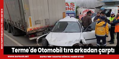 Terme'de Otomobil tıra arkadan çarptı