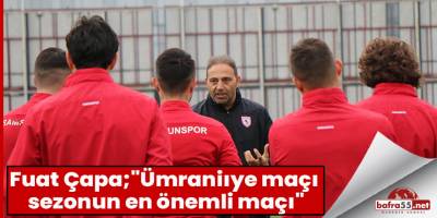 Fuat Çapa;"Ümraniıye maçı sezonun en önemli maçı"