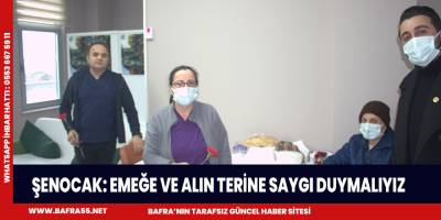 ŞENOCAK EMEĞE VE ALIN TERİNE SAYGI DUYMALIYIZ