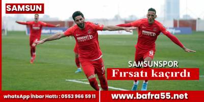 Samsunspor fırsatı kaçırdı