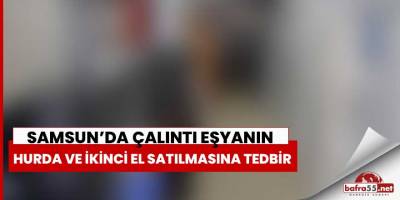 Samsun’da çalıntı eşyanın hurda ve ikinci el satılmasına tedbir