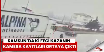 Samsun’da ki feci kazanın kamera kayıtları ortaya çıktı