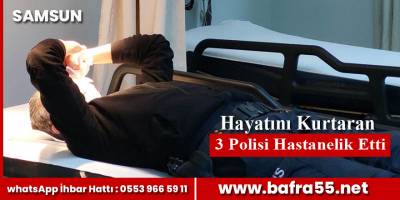 Hayatını kurtaran 3 Polisi Hastanelik etti