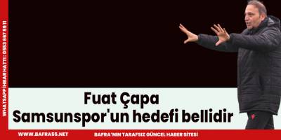 Fuat Çapa Samssunspor'un hedefi bellidir