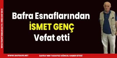 BAFRA ESNAFLARIN'DAN DAYIMIZ İSMET GENÇ VEFAT ETTİ