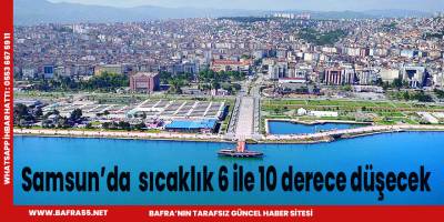 Samsun’da sıcaklık 6 ile 10 derece düşecek