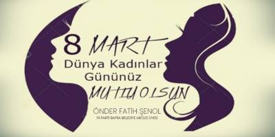Önder Fatih Şenol'un 8 Mart Dünya Kadınlar Günü Mesajı