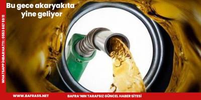 Bu gece akaryakıta  yine geliyor