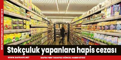 Stokçuluk yapanlara hapis cezası