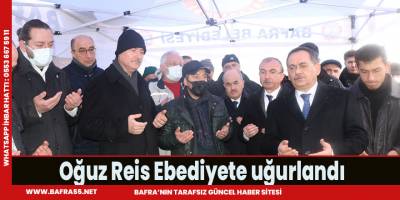 Oğuz Reis Ebediyete uğurlandı