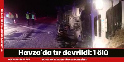 Havza'da tır devrildi: 1 ölü