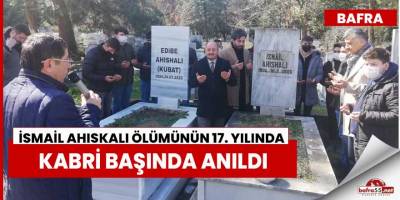İsmail Ahıskalı Ölümünün 17. Yılında Kabri Başında Anıldı
