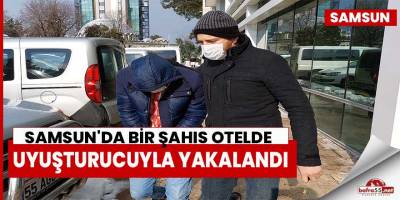 Samsun'da otelde uyuşturucuyla yakalanan şahıs tutuklandı