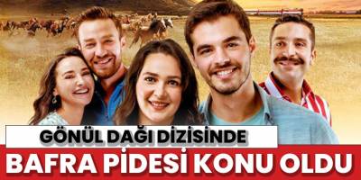 Gönül Dağı Dizisinde Bafra pidesi