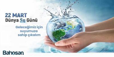 Bahosan'dan 22 Mart Dünya Su Günü Mesajı