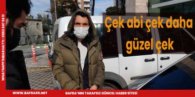 Çek abi çek daha güzel çek