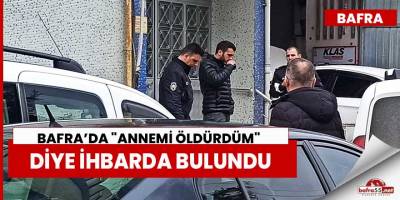 "Annemi Öldürdüm" Diye İhbarda Bulundu