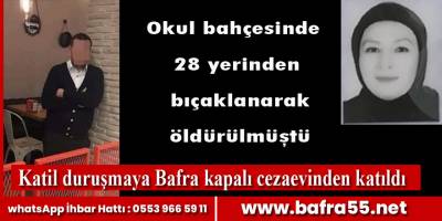 Katil duruşmaya Bafra kapalı cezaevinden katıldı