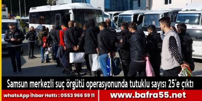 Samsun merkezli suç örgütü operasyonunda tutuklu sayısı 25'e çıktı