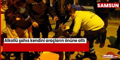 Alkollü şahıs kendini araçların önüne attı