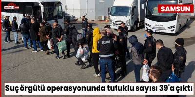 Suç örgütü operasyonunda tutuklu sayısı 39'a çıktı