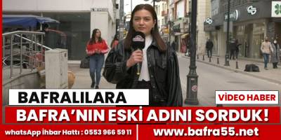 Bafralılara Bafra'nın eski adını sorduk