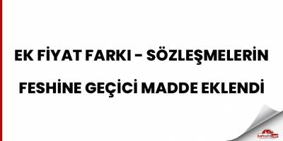 Ek fiyat farkı- sözleşmelerin feshine geçici madde eklendi