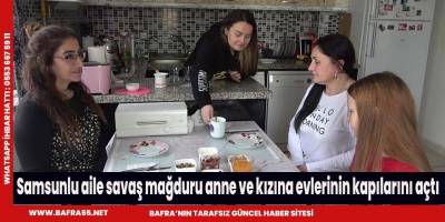 Samsunlu aile savaş mağduru anne ve kızına evlerinin kapılarını açtı