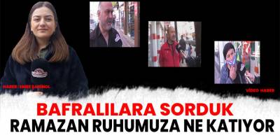 Bafralılara "Ramazan'ın Ruhumuza kattıklarını sorduk" işte aldığımız cevaplar