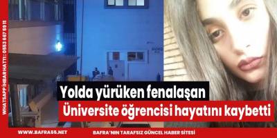 Yolda yürüdüğü sırada fenalaşan üniversiteli hayatını kaybetti