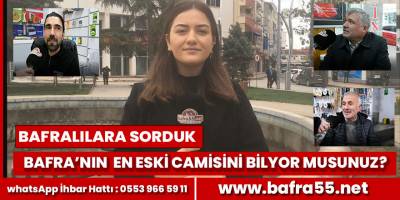 Bafralılara Bafra'nın en eski Camisini sorduk işte cevaplar