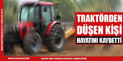 Traktöreden düşen şahıs hayatını kaybetti