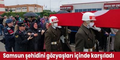 Samsun Şehidini gözyaşları ile karşıladı