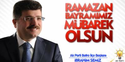 AK PARTİ BAFRA İLÇE BAŞKANI SEMİZ’İN RAMAZAN BAYRAMI KUTLAMA MESAJI