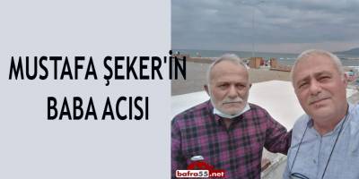 MUSTAFA ŞEKER'İN BABA ACISI
