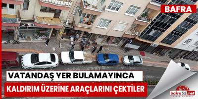 Bafra'da otopark bulamayan vatandaşlar kaldırıma park yaptılar