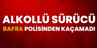 Alkollü sürücü Bafra polisinden kaçamadı