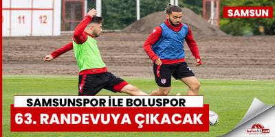 Samsunspor ile Boluspor 63. randevuya çıkacak