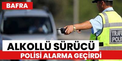 Alkolü sürücü polisi alarma geçirdi