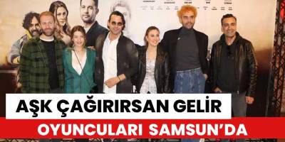 Aşk Çağırırsan Gelir oyuncuları Samsun’da