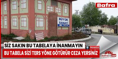 BAFRA'DA KONULAN TABELA SİZİ TERS YÖNE GÖTÜRÜYOR