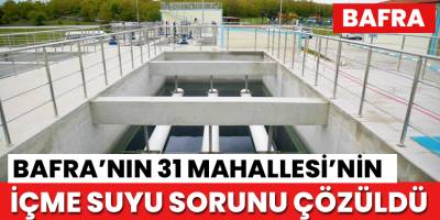 Bafra'nın 31 mahallede içme suyu sevinci