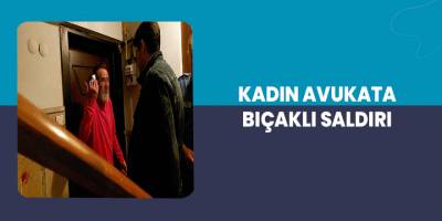 Samsun'da kadın avukata bıçaklı saldırı