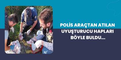 Polis uyuşturucu hapları böyle buldu...