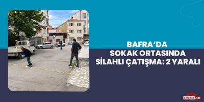 Bafra'da sokak ortasında çatışma: 2 yaralı