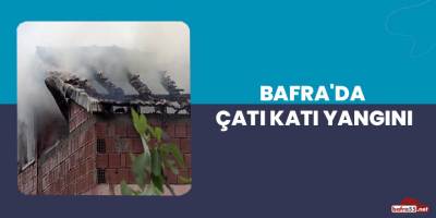 Bafra'da çatı katı yangını