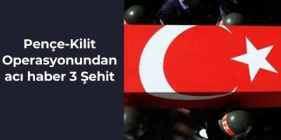 Pençe-Kilit Operasyonundan acı haber 3 Şehit