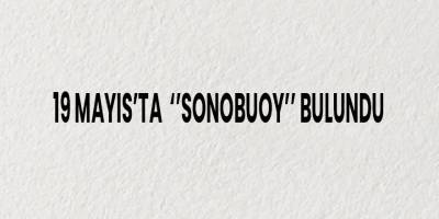 19 Mayıs'ta Denizde Sonobouy Bulundu